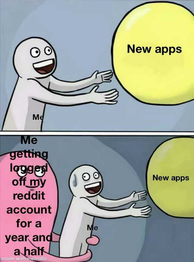 New apps Me Me getting lggge off my reddit New apps E account for a Me year and ahalf made with mematic