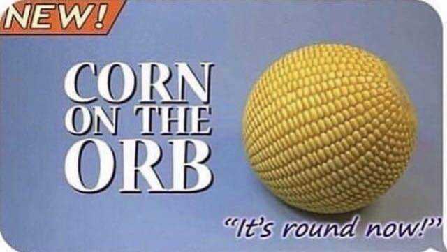 NEW! CORN ON THE ORB Its round now! 