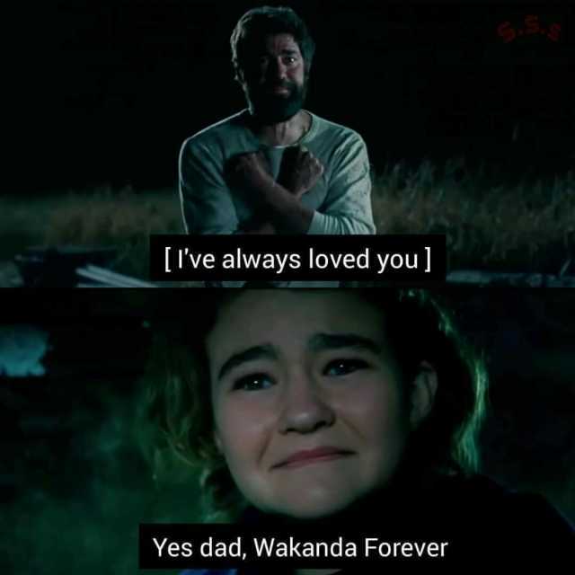 NN [Ive always loved you] Yes dad Wakanda Forever