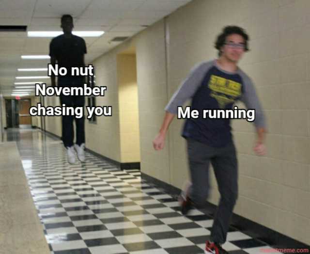 No nut November chasingyou Me running meme.com