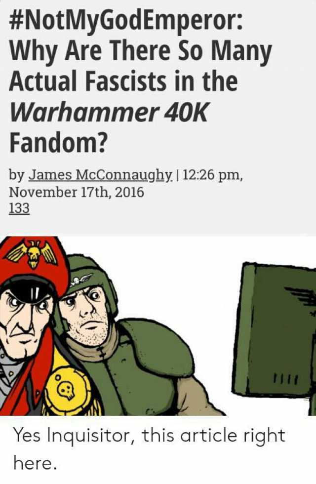 #NotMyGodEmperor Why Are There So Many Actual Fascists in the Warhammer 40k Fandom by James McConnaughy 1226 pm November 17th 20166 133 Yes Inquisitor this article right here.