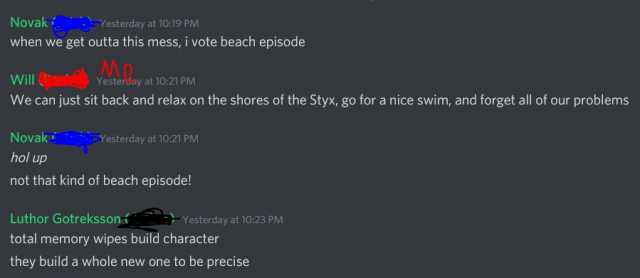 Novak festerday at 1019 PM when we get outta this mess i vote beach episode Will Yesterdov at 102 sterday at 1021 PM We can just sit back and relax on the shores of the Styx go for a nice swim and forget all of our problems Novak 
