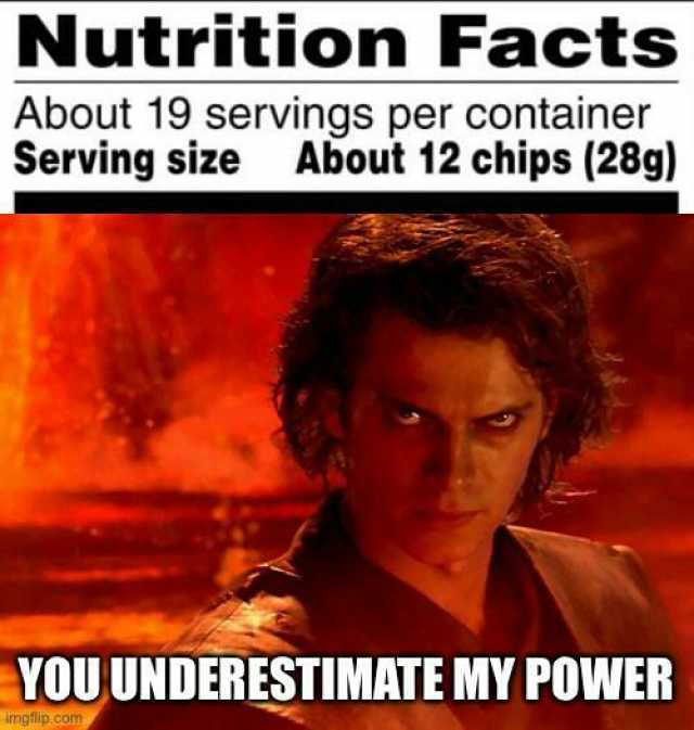 Nutrition Facts About 19 servings per container Serving size About 12 chips (28g) YOU UNDERESTIMATE MY POWER imgflip.com