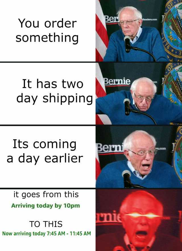 OF You order Ber Sanders.com Something 76 OF It has two Bernie day shipping Its coming a day earlier Berni S it goes from this Arriving today by 10pm nie TO THIS Now arriving today 745 AM - 1145 AM