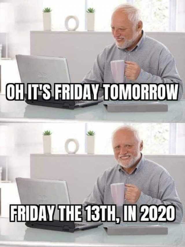 OH ITS FRIDAY TOMORROW FRIDAY THE 13TH IN 2020 