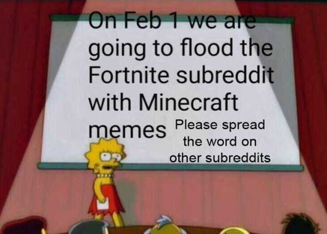 On Feb 1 we are going to flood the Fortnite subreddit with Minecraft memes Please spread the word on other subreddits