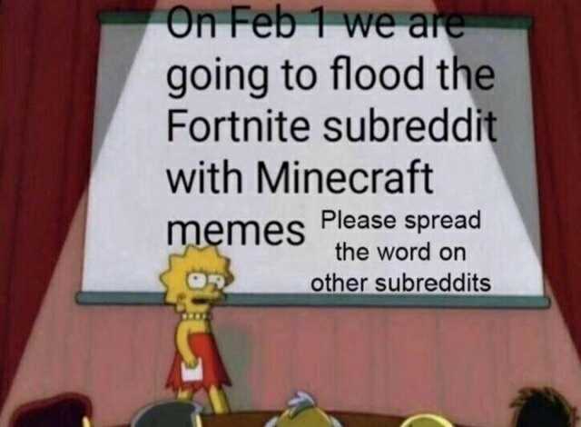 On Feb 1 we art going to flood the Fortnite subreddit with Minecraft memes Please spread the word on other subreddits