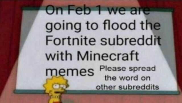 On Feb1we are going to flood the Fortnite subreddit with Minecraft memes Please spread the word on other subreddits