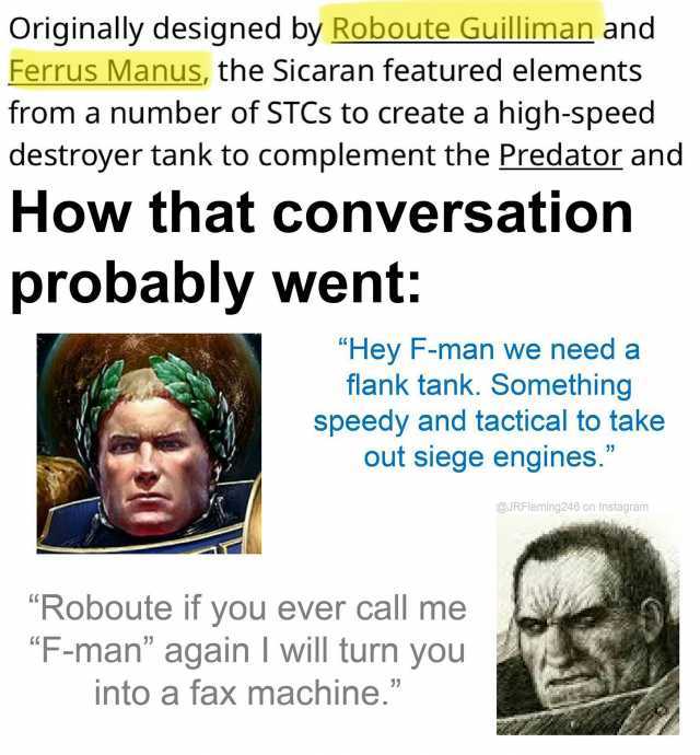 Originally designed by Roboute Guilliman and Ferrus Manus the Sicaran featured elements from a number of STCs to create a high-speed destroyer tank to complement the Predator and How that conversation probably went Hey F-man we ne