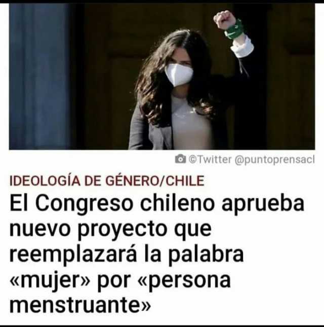 OTwitter @puntoprensacl IDEOLOGÍA DE GÉNER0/CHILE El Congreso chileno aprueba nuevo proyecto que reemplazará la palabra «mujer» por «persona menstruante»