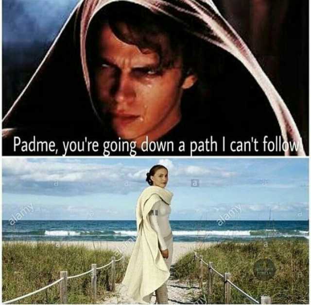 Padme youre going down a path I cant tollw