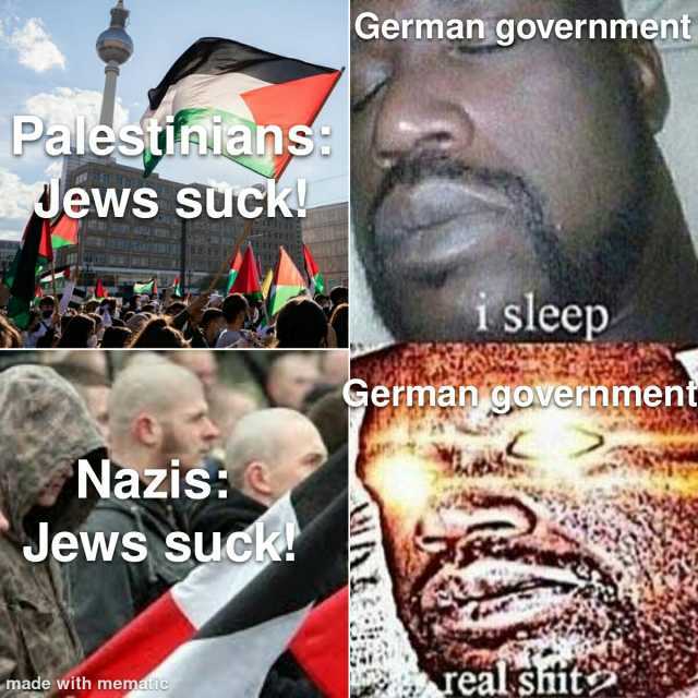 Palestinians Jews Suck Nazis Jews suck! made with mematic German governmnent isleep German government realsiit