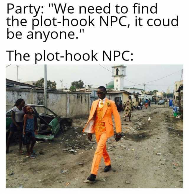 Party We need to find the plot-hook NPC it coud be anyone. The plot-hook NPC