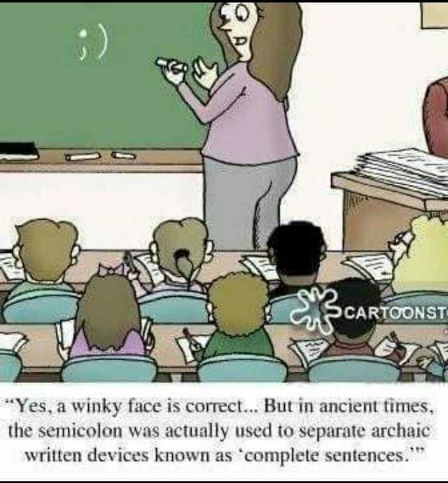 ) PCARTOONST Yes a winky face is correct... But in ancient times the semicolon was actually used to separate archaic written devices known as complete sentences.