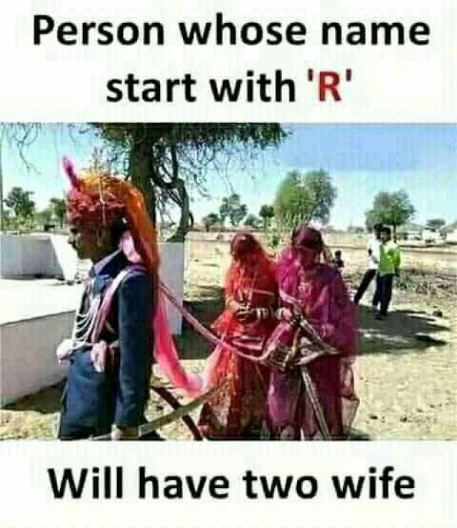Person whose name start with R Will have two wife