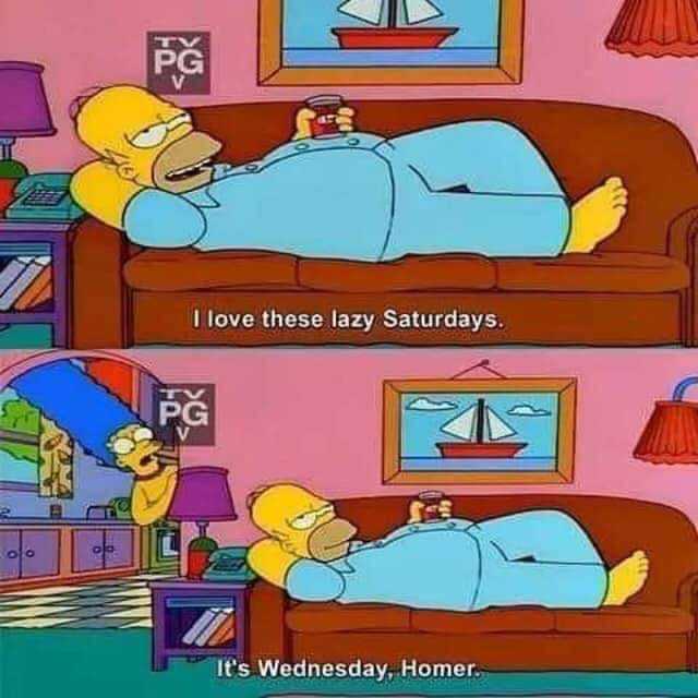 PG I love these lazy Saturdays. PG Its Wednesday Homer. 