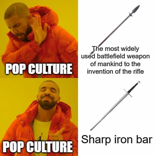 POP CULTURE POP CULTURE Jhe most widely used battlefield weapon of mankind to the invention of the rifle Sharp iron bar