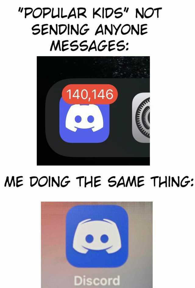 POPULAR KIDS NOT SENDING ANYONE MESSAGES 140146 ME DOING THE SAME THING Discord