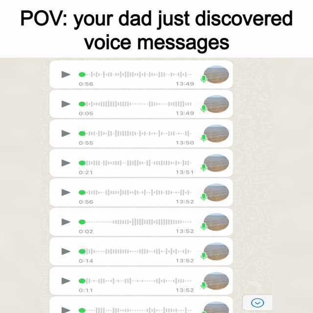 POV your dad just discovered voice messages --olu-+t1-uesle1-[u-ll--t+-1j -- 056 005 055 021 056 002 014 1349 1349 Dlle--[io1eoq1-+---l11-tlt-+-lel- O11 --011-+1-ioe-1--l1-*--i- 1350 1351 1352 1352 1352 ---a--11--e----- 3oot8--. 1