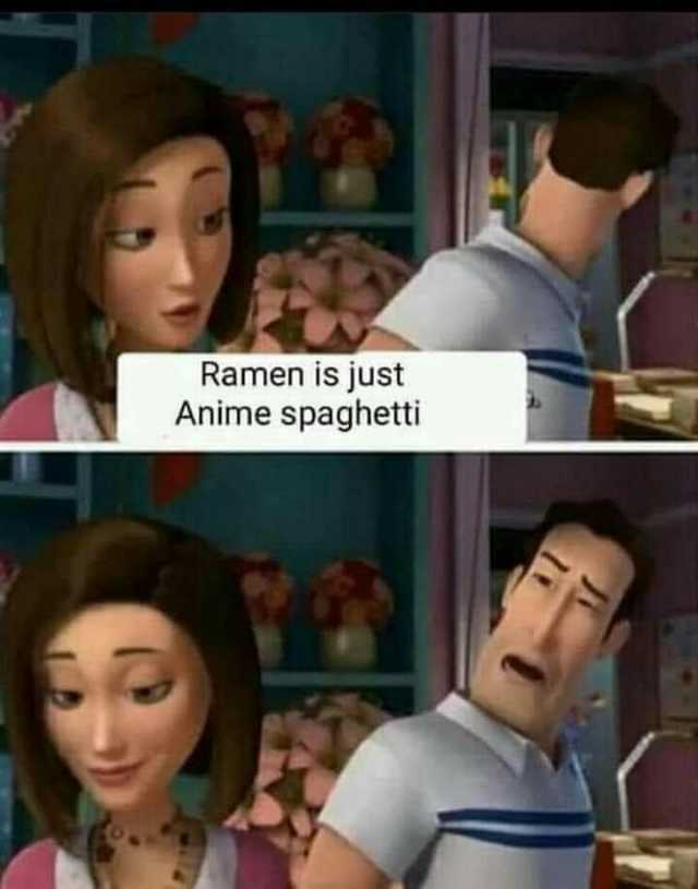 Ramen is just Anime spaghetti