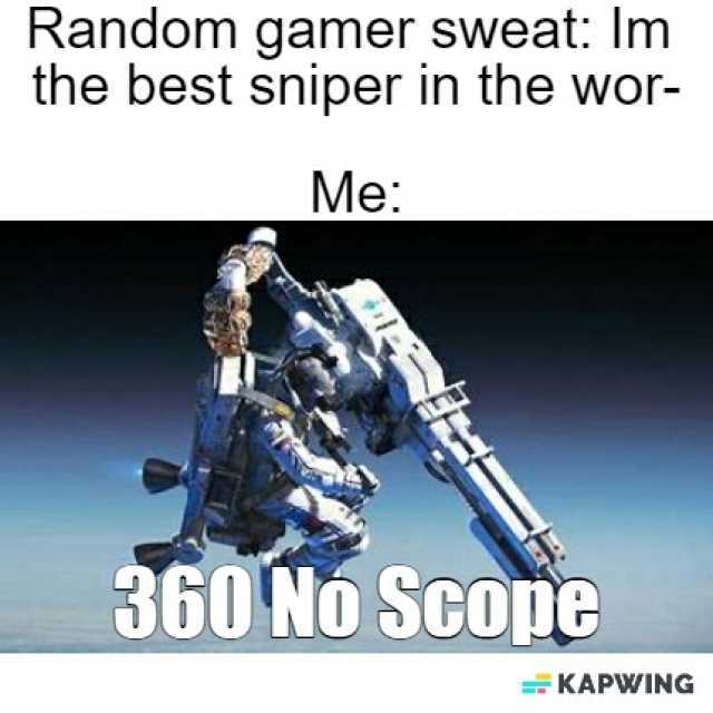 Random gamer sweat Im the best sniper in the wor- Me 360 No ScOne KAPWwING