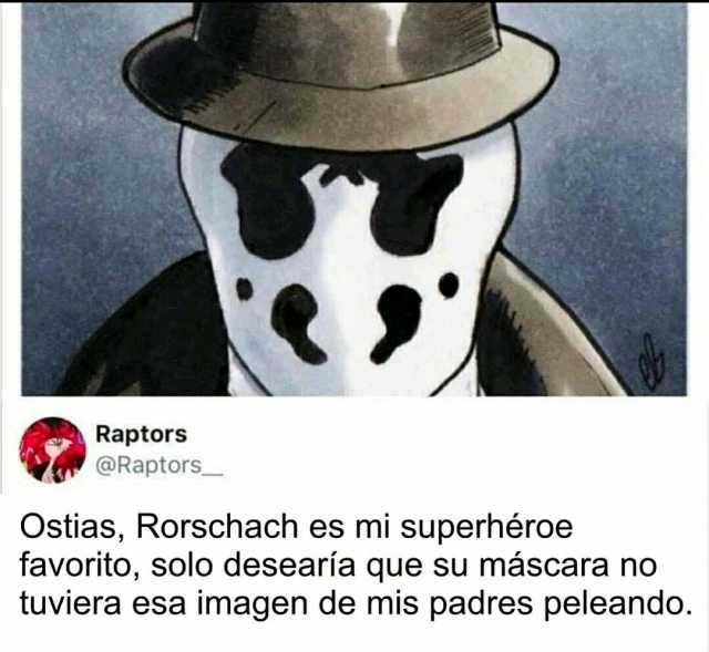 Raptors @Raptors Ostias Rorschach es mi superhéroe favorito solo desearía que su máscara no tuviera esa imagen de mis padres peleando.