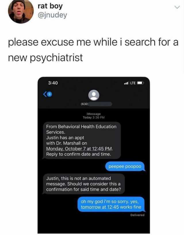 rat boy @jnudey please excuse me while i search for a new psychiatrist 340 l LTE (630) iMessage Today 336 PM From Behavioral Health Education Services. Justin has an appt with Dr. Marshall on Monday October 7 at 1245 PM. Reply to 