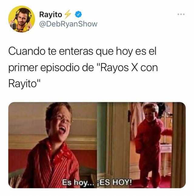 Rayito @DebRyanShow Cuando te enteras que hoy es el primer episodio de Rayos X con Rayito Es hoy... ES HOY!