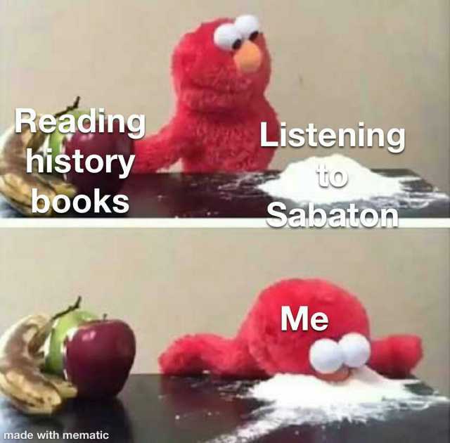 Reading history books wListening Sabaton Me made with mematic