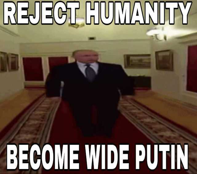 REJECT HUMANITY BECOME WIDE PUTIN