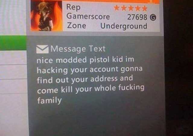 Rep Gamerscore 27698 G Zone Underground Message Text nice modded pistol kid im hacking your account gonna find out your address and come kill your whole fucking family 