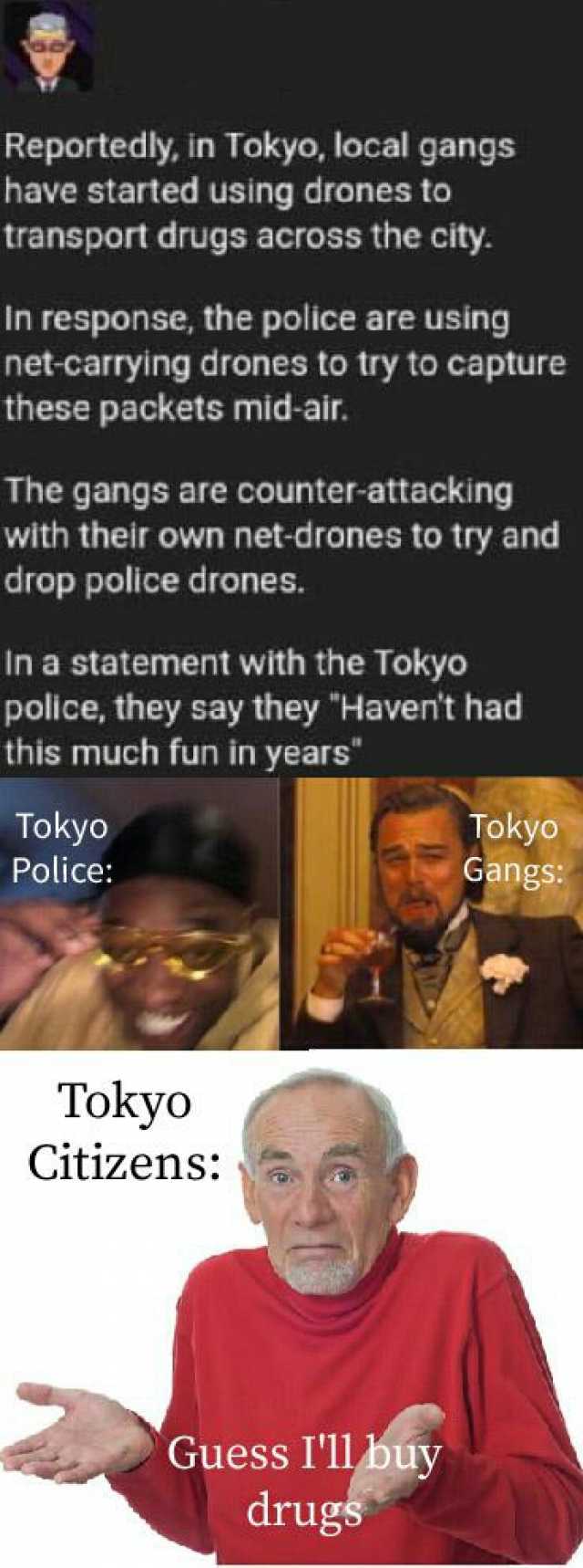 Reportedly in Tokyo local gangs have started using drones to transport drugs across the city. In response the police are using net-carrying drones to try to capture these packets mid-air. The gangs are counter-attacking with their