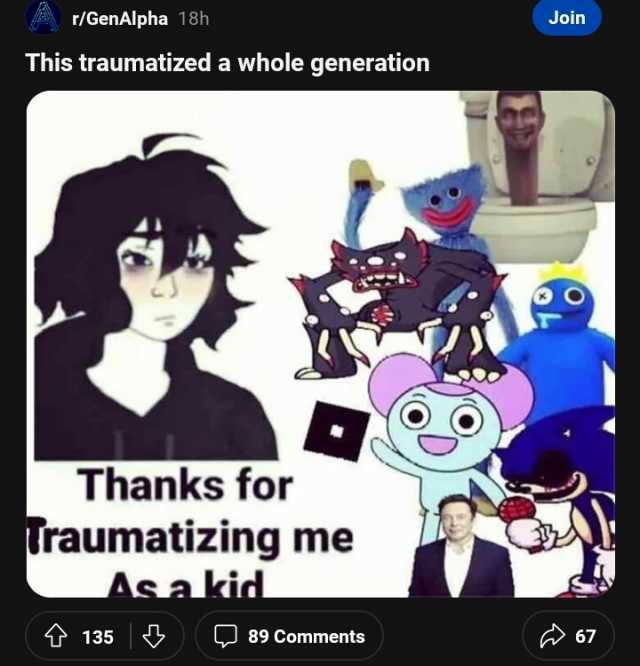 r/GenAlpha 18h This traumatized a whole generation Thanks for Iraumatizing me Asa kid 135 89 Comments Join 67