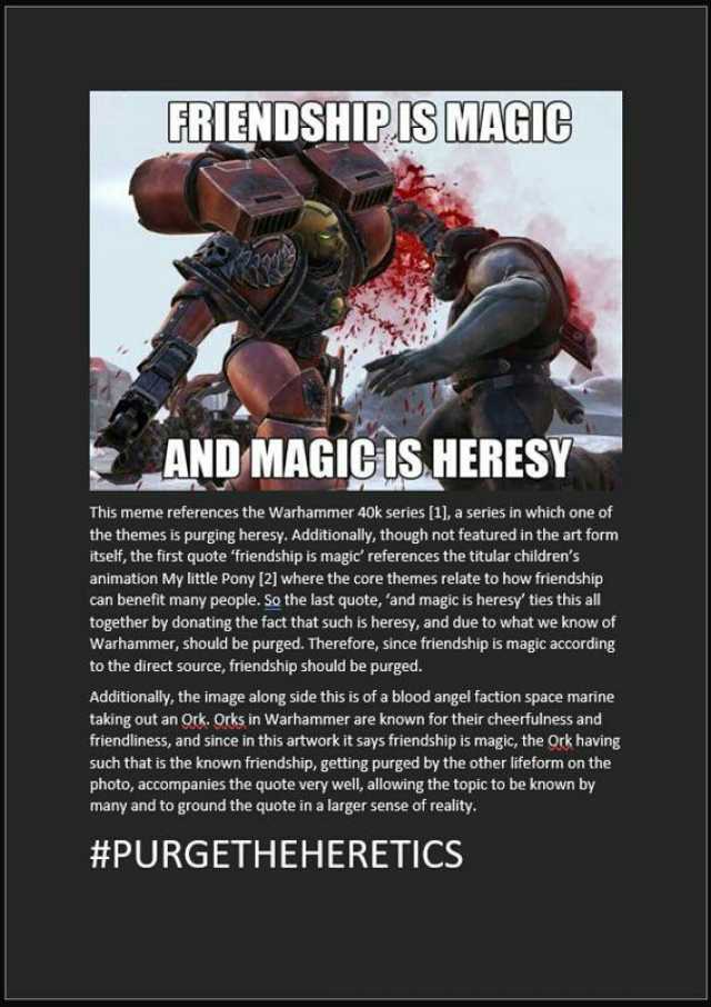 RIENDSHIPIS MAGC AND MAGICIS HERESY This meme references the Warhammer 40k series [1l a series in which one of the themes is purging heresy. Additionally though not featured in the art form itself the first quote friendship is mag