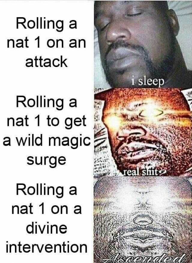Rolling a nat 1 on an attack i sleep Rolling aa nat 1 to get a wild magic Surge real siit Rolling a nat 1 ona divine intervention