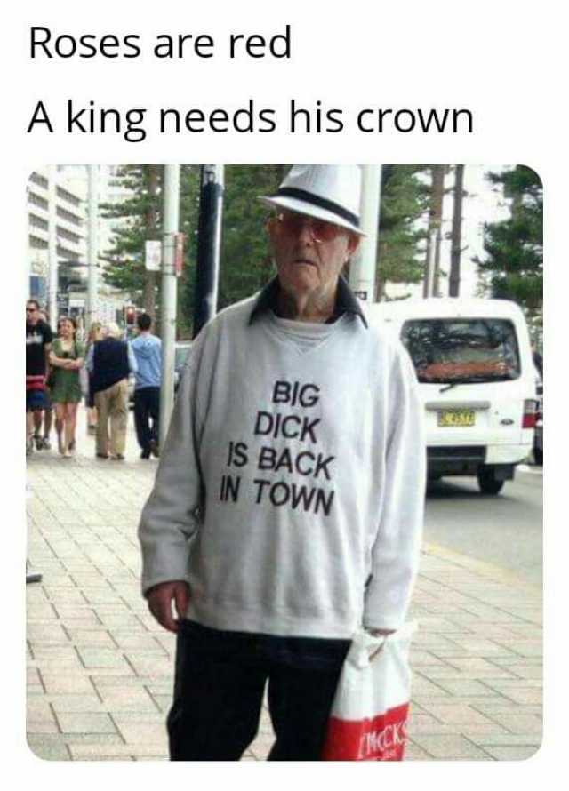Roses are red A king needs his crown BIG DICK IS BACK N TOWN