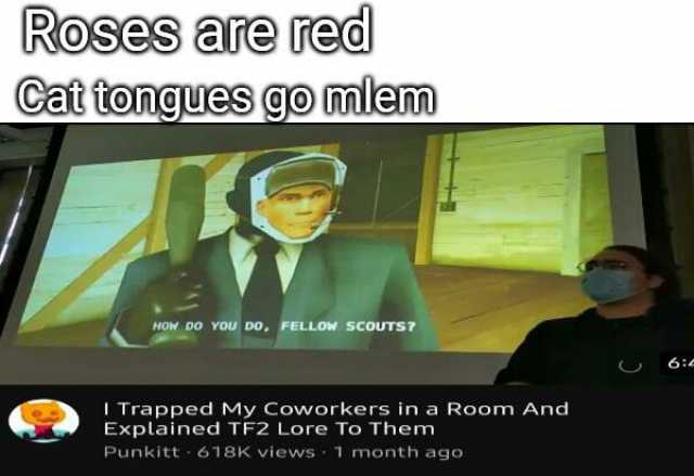Roses are red Cat tongues go mlem HOW DO YoU DO FELLOW scoUTST I Trapped My Coworkers in a ROom And Explained TF2 Lore To Them Punkitt 618K views 1 month ago 62