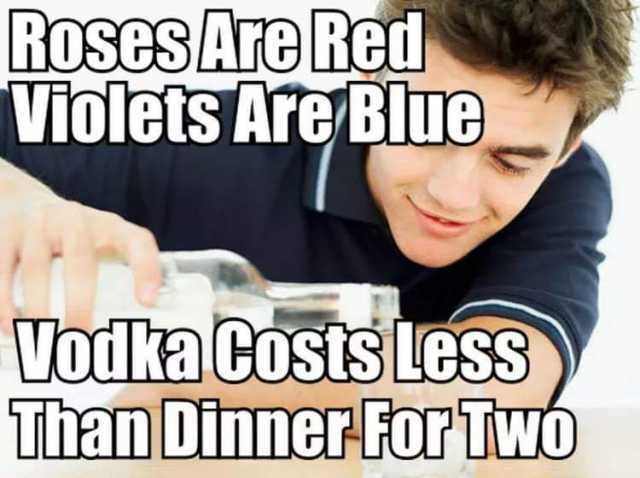 Roses Are Red Violets Are Blue Vodka Costs Less Than Dinner For Twó 