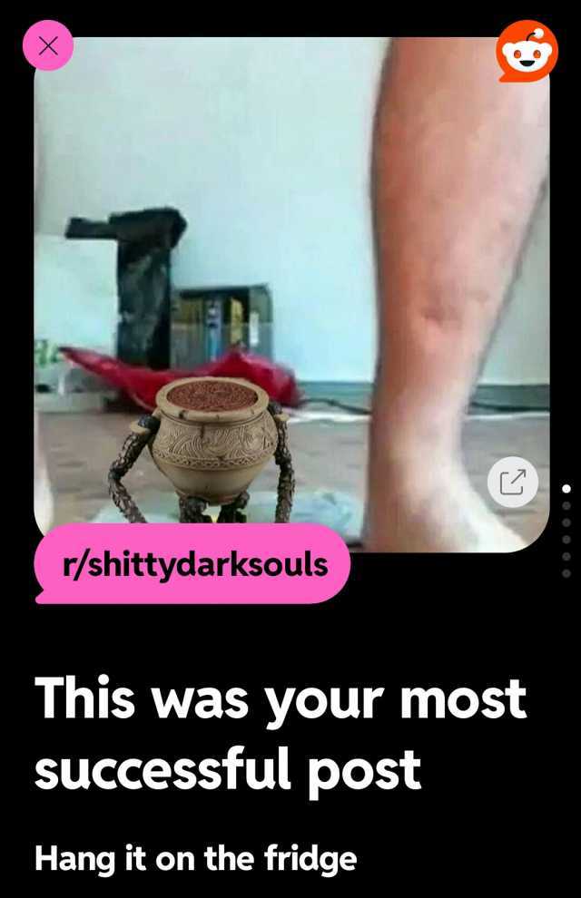 r/shittydarksouls Ly This was your most successful post Hang it on the fridge