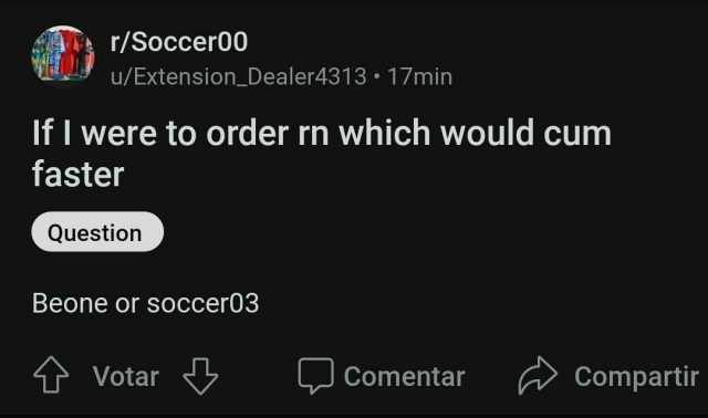 r/Soccer00 u/Extension_Dealer4313 - 17min If I were to order n which would cum faster Question Beone or soccer03 t Votar LJ Comentar Compartir