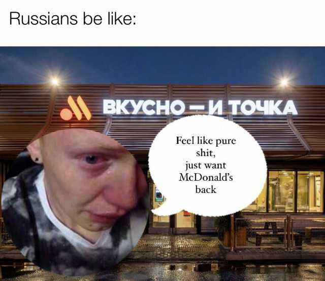 Russians be like BKYCHOMTOYKA Feel like pure shit just want McDonalds back