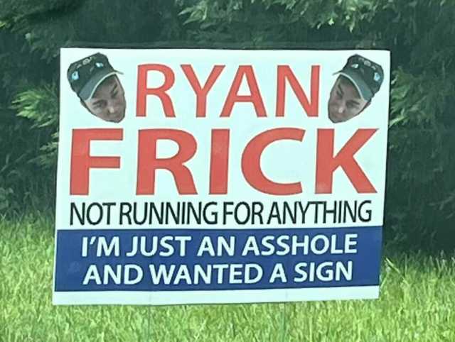RYANO RICK NOT RUNNING FORANYTHING IM JUST AN ASSHOLE AND WANTED A SIGN