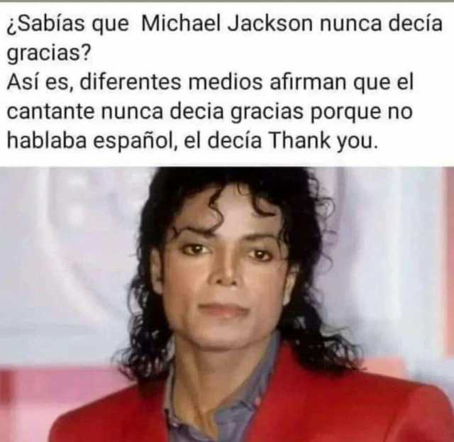 Sabías que Michael Jackson nunca decía gracias Asi es diferentes medios afirman que el cantante nunca decia gracias porque no hablaba español el decía Thank you.