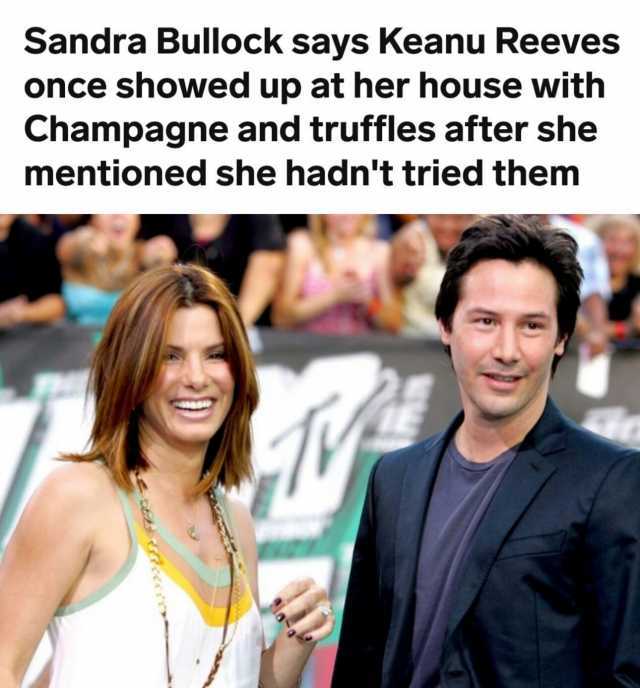 Sandra Bullock says Keanu Reeves once showed up at her house with Champagne and truffles after she mentioned she hadnt tried them