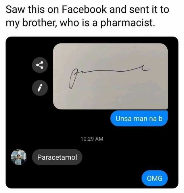 Saw this on Facebook and sent it to my brother who is a pharmacist.  Unsa man na b 1029 AM Paracetamol OMG