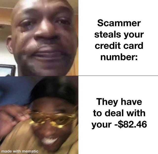 Scammer steals your credit card number They have to deal with your -$82.46 made with mematic