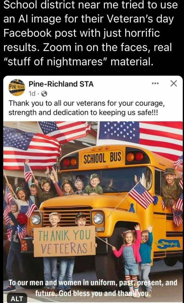School district near me tried to use an Al image for their Veterans day Facebook post with just horrific results. Zoom in on the faces real stuff of nightmares material. PINE-RICUK Pine-Richland STA 1d Thank you to all our veteran