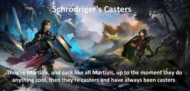 Schrodrigers Casters Theyre Martials and suck like all Martials up to the moment they do anything cool then theyre casters and have always been casters