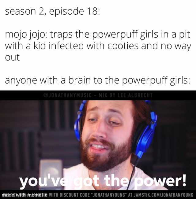 season 2 episode 18 mojo joj0 traps the powerpuff girls in a pit with a kid infected with cooties and no way Out anyone with a brain to the powerpuff girls @JONATHANYMUSIC -MIX BY LEE ALBRECHT youve got the Ower! madel with memati