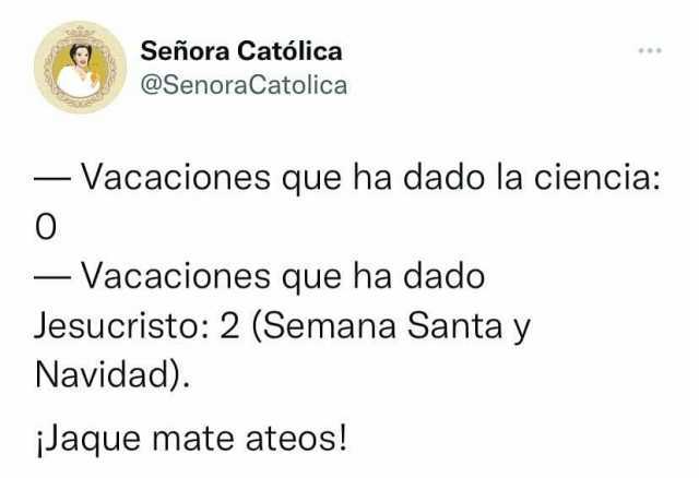 Señora Católica @SenoraCatolica -Vacaciones que ha dado la ciencia -Vacaciones que ha dado Jesucristo 2 (Semana Santay Navidad). Jaque mate ateos!
